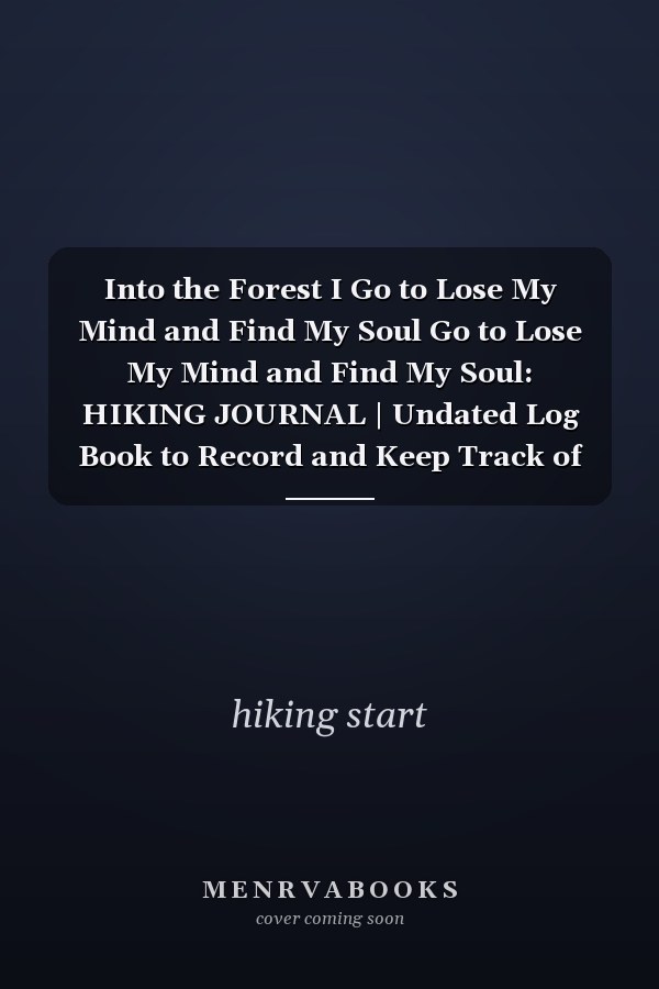 Into the Forest I Go to Lose My Mind and Find My Soul Go to Lose My Mind and Find My Soul: HIKING JOURNAL | Undated Log Book to Record and Keep Track of Your Walks | Let the Adventure ... Walkers |Trekkers, Racers | Adventure Hiking