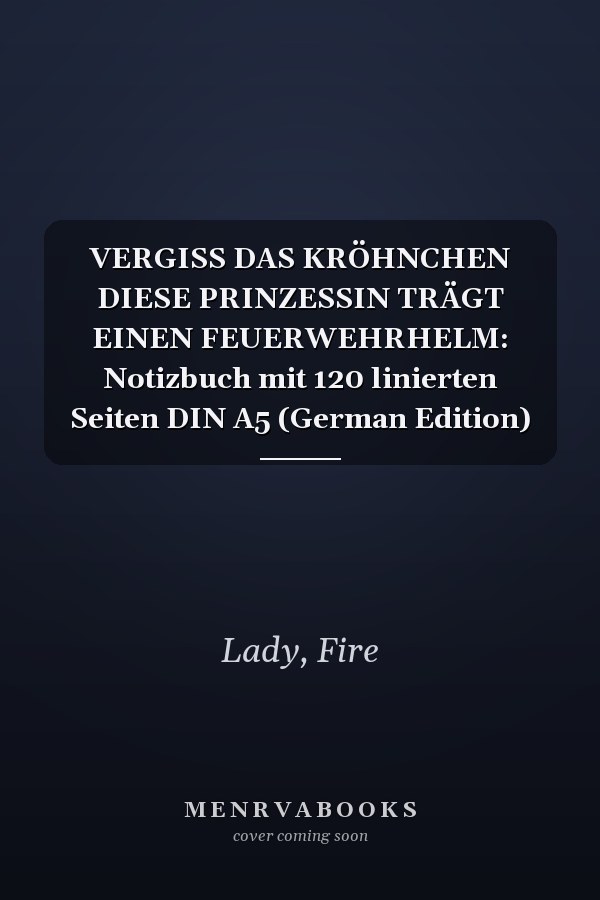 VERGISS DAS KRÖHNCHEN DIESE PRINZESSIN TRÄGT EINEN FEUERWEHRHELM: Notizbuch mit 120 linierten Seiten DIN A5 (German Edition)