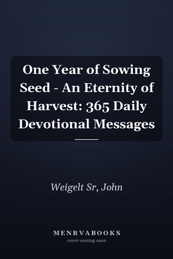 One Year of Sowing Seed - An Eternity of Harvest: 365 Daily Devotional Messages