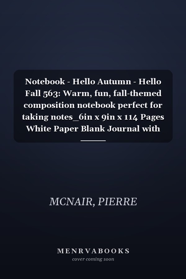 Notebook - Hello Autumn - Hello Fall 563: Warm, fun, fall-themed composition notebook perfect for taking notes_6in x 9in x 114 Pages White Paper Blank Journal with Black Cover Perfect Size