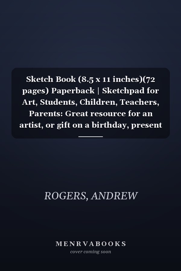 Sketch Book (8.5 x 11 inches)(72 pages) Paperback | Sketchpad for Art, Students, Children, Teachers, Parents: Great resource for an artist, or gift on a birthday, present during the holidays