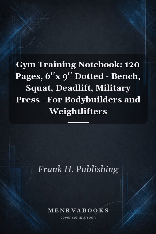 Gym Training Notebook: 120 Pages, 6''x 9'' Dotted - Bench, Squat, Deadlift, Military Press - For Bodybuilders and Weightlifters