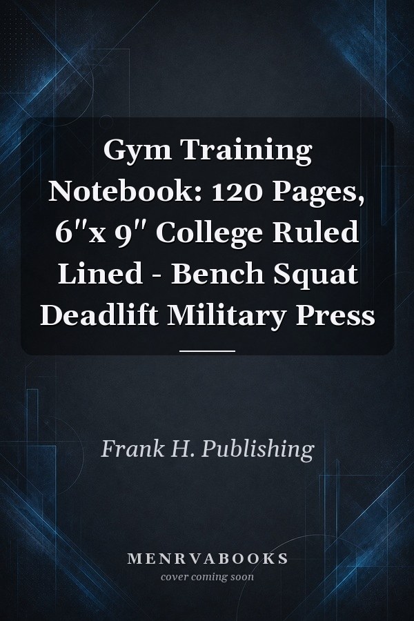 Gym Training Notebook: 120 Pages, 6"x 9" College Ruled Lined - Bench Squat Deadlift Military Press