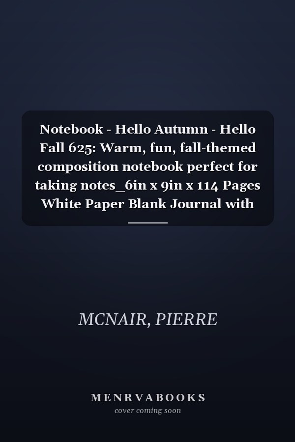 Notebook - Hello Autumn - Hello Fall 625: Warm, fun, fall-themed composition notebook perfect for taking notes_6in x 9in x 114 Pages White Paper Blank Journal with Black Cover Perfect Size