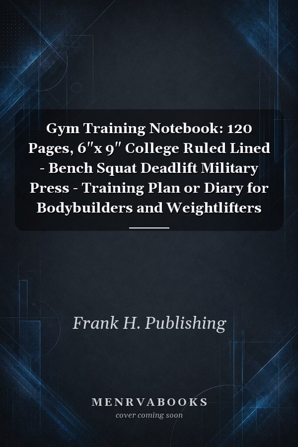 Gym Training Notebook: 120 Pages, 6"x 9" College Ruled Lined - Bench Squat Deadlift Military Press - Training Plan or Diary for Bodybuilders and Weightlifters