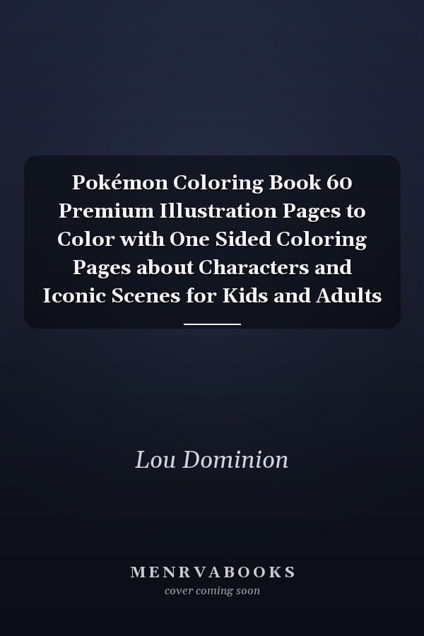 Pokémon Coloring Book 60 Premium Illustration Pages to Color with One Sided Coloring Pages about Characters and Iconic Scenes for Kids and Adults