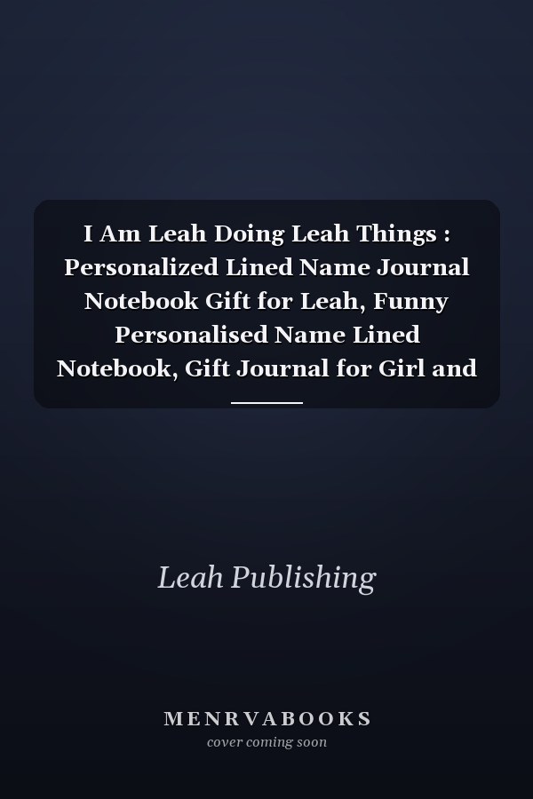 I Am Leah Doing Leah Things : Personalized Lined Name Journal Notebook Gift for Leah, Funny Personalised Name Lined Notebook, Gift Journal for Girl and Boys, Birthday and Thank You Funny Gift, for Taking Note,(110p ,6x9 Inch).