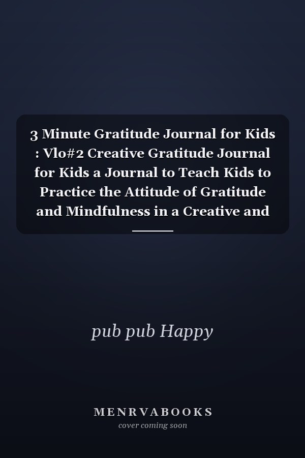 3 Minute Gratitude Journal for Kids : Vlo#2 Creative Gratitude Journal for Kids a Journal to Teach Kids to Practice the Attitude of Gratitude and Mindfulness in a Creative and Fun Way