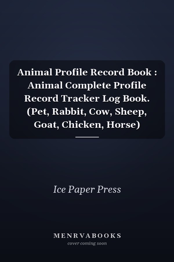 Animal Profile Record Book : Animal Complete Profile Record Tracker Log Book. (Pet, Rabbit, Cow, Sheep, Goat, Chicken, Horse)