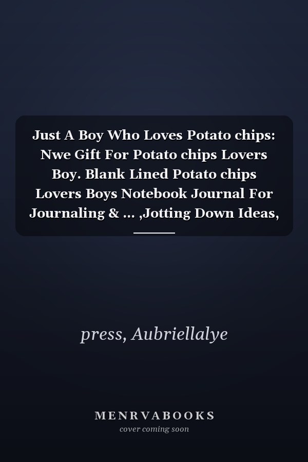 Just A Boy Who Loves Potato chips: Nwe Gift For Potato chips Lovers Boy. Blank Lined Potato chips Lovers Boys Notebook Journal For Journaling & ... ,Jotting Down Ideas, Inspirational Quote etc.