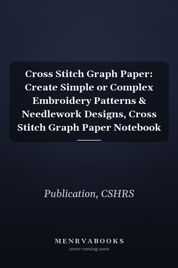Cross Stitch Graph Paper: Create Simple or Complex Embroidery Patterns & Needlework Designs, Cross Stitch Graph Paper Notebook