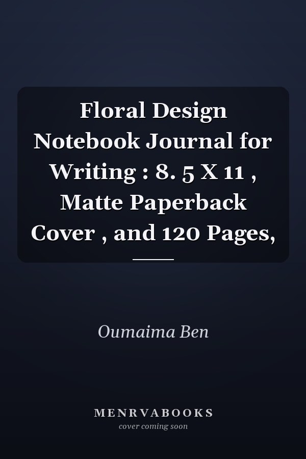 Floral Design Notebook Journal for Writing : 8. 5 X 11 , Matte Paperback Cover , and 120 Pages,