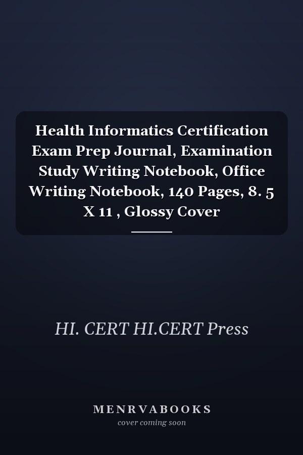 Health Informatics Certification Exam Prep Journal, Examination Study Writing Notebook, Office Writing Notebook, 140 Pages, 8. 5 X 11 , Glossy Cover