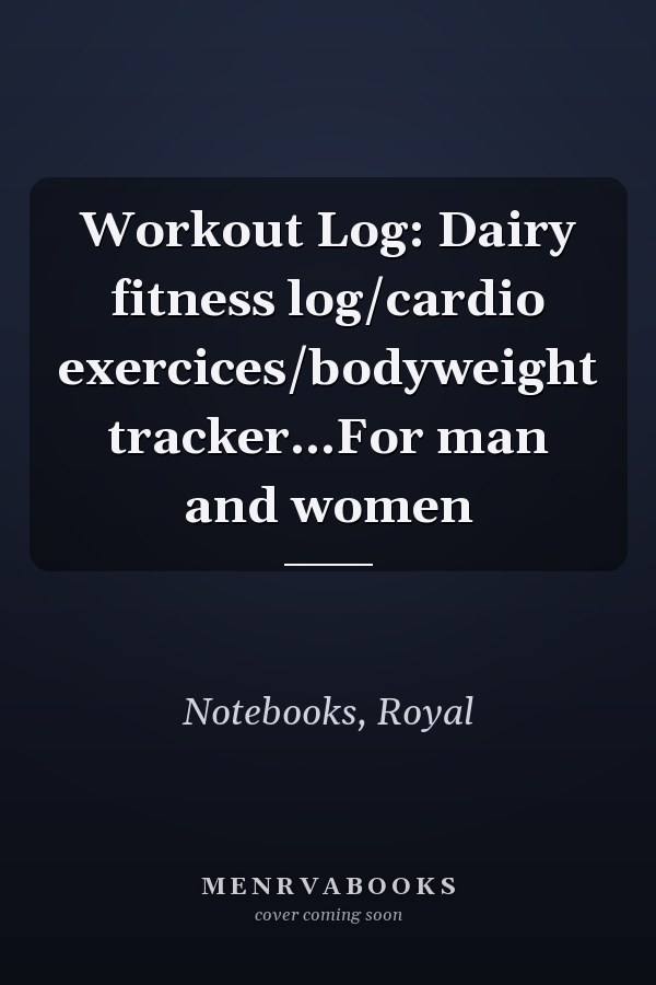 Workout Log: Dairy fitness log/cardio exercices/bodyweight tracker...For man and women