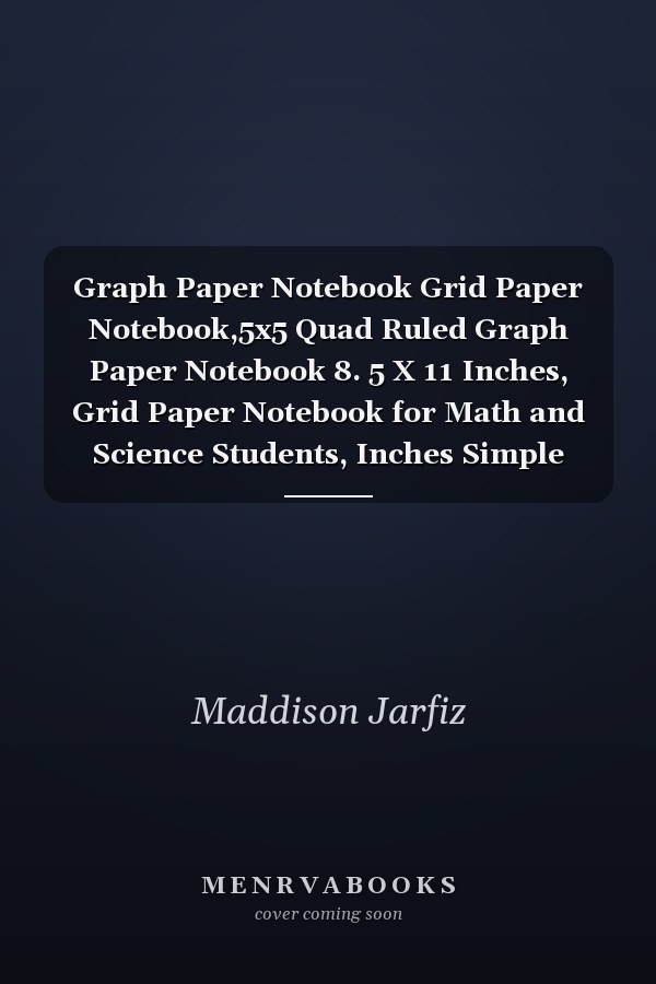 Graph Paper Notebook Grid Paper Notebook,5x5 Quad Ruled Graph Paper Notebook 8. 5 X 11 Inches, Grid Paper Notebook for Math and Science Students, Inches Simple Graph Paper Composition Notebook. Graph Composition Notebook