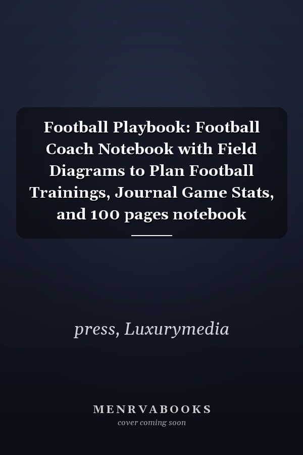 Football Playbook: Football Coach Notebook with Field Diagrams to Plan Football Trainings, Journal Game Stats, and 100 pages notebook