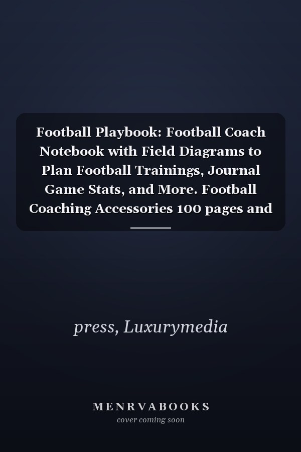 Football Playbook: Football Coach Notebook with Field Diagrams to Plan Football Trainings, Journal Game Stats, and More. Football Coaching Accessories 100 pages and size 8.5x11 inch