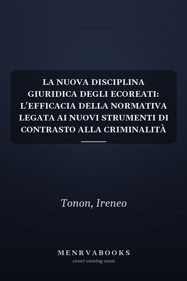 LA NUOVA DISCIPLINA GIURIDICA DEGLI ECOREATI: L'EFFICACIA DELLA NORMATIVA LEGATA AI NUOVI STRUMENTI DI CONTRASTO ALLA CRIMINALITÀ D’IMPRESA (Italian Edition)