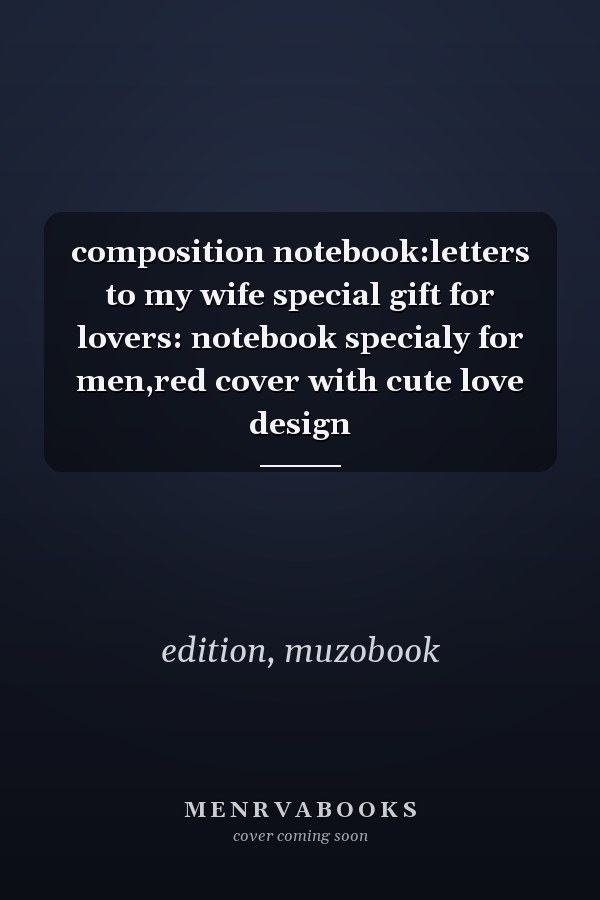 composition notebook:letters to my wife special gift for lovers: notebook specialy for men,red cover with cute love design