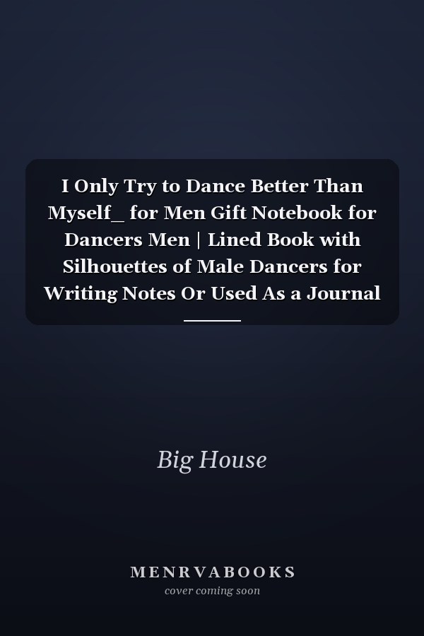 I Only Try to Dance Better Than Myself_ for Men Gift Notebook for Dancers Men | Lined Book with Silhouettes of Male Dancers for Writing Notes Or Used As a Journal