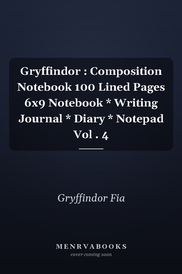 Gryffindor : Composition Notebook 100 Lined Pages 6x9 Notebook * Writing Journal * Diary * Notepad Vol . 4
