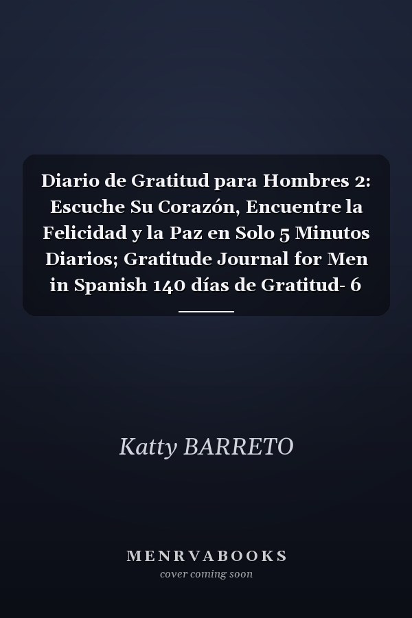 Diario de Gratitud para Hombres 2: Escuche Su Corazón, Encuentre la Felicidad y la Paz en Solo 5 Minutos Diarios; Gratitude Journal for Men in Spanish 140 días de Gratitud- 6 X9