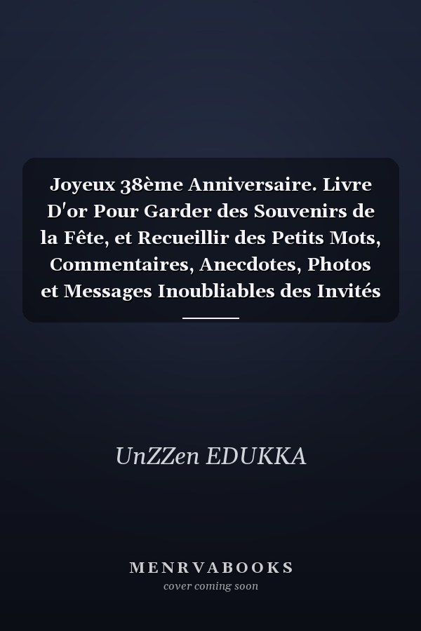 Joyeux 38ème Anniversaire. Livre D'or Pour Garder des Souvenirs de la Fête, et Recueillir des Petits Mots, Commentaires, Anecdotes, Photos et Messages Inoubliables des Invités : Famille and Amis. Fêter 38 Ans Pour Homme - Femme. Idée Cadeau Originale !