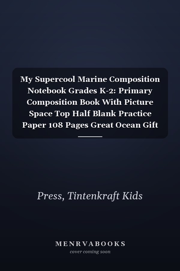 My Supercool Marine Composition Notebook Grades K-2: Primary Composition Book With Picture Space  Top Half Blank Practice Paper  108 Pages  Great Ocean Gift For Kids