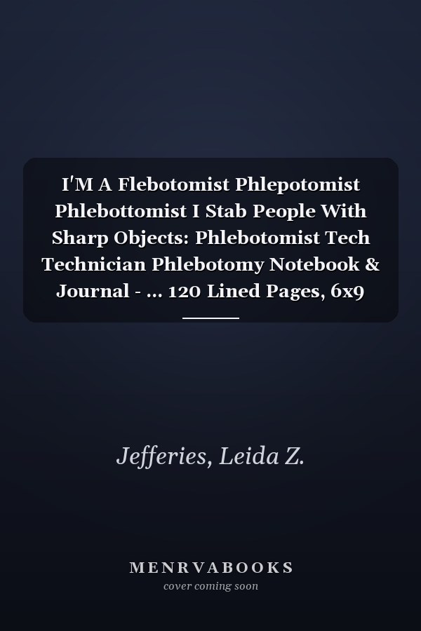 I'M A Flebotomist Phlepotomist Phlebottomist I Stab People With Sharp Objects: Phlebotomist Tech Technician Phlebotomy Notebook & Journal - ... 120 Lined Pages, 6x9 Inches, Matte Soft Cover