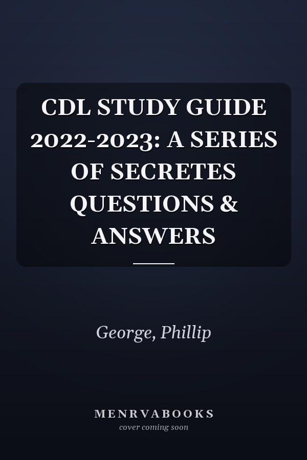 CDL STUDY GUIDE 2022-2023: A SERIES OF SECRETES QUESTIONS & ANSWERS