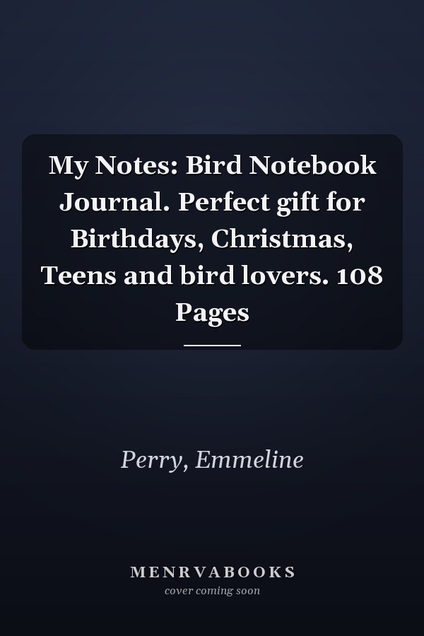 My Notes: Bird Notebook Journal. Perfect gift for Birthdays, Christmas, Teens and bird lovers. 108 Pages
