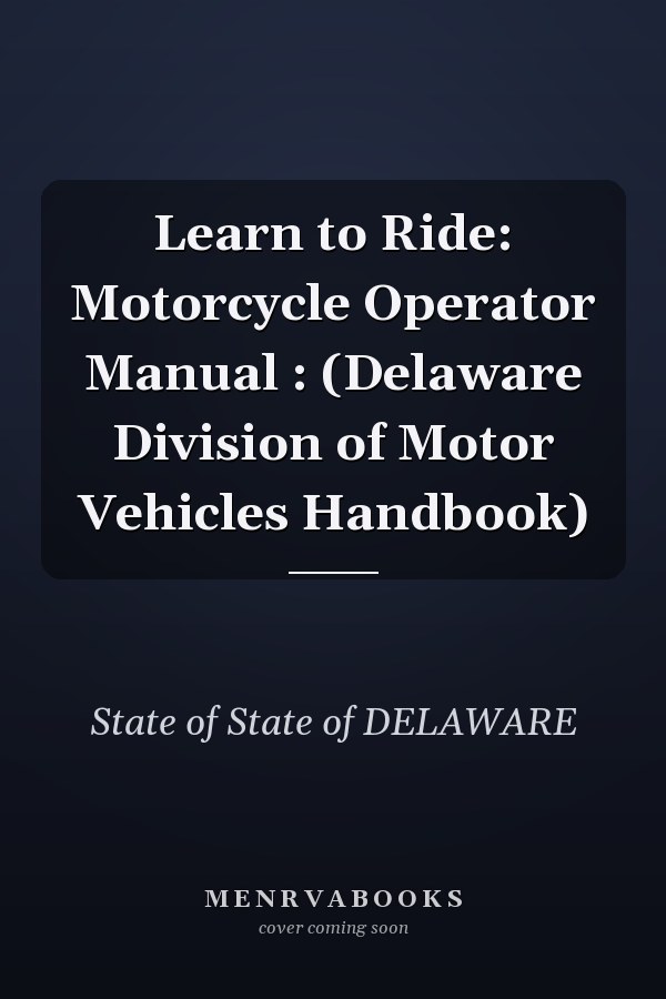 Learn to Ride: Motorcycle Operator Manual : (Delaware Division of Motor Vehicles Handbook)