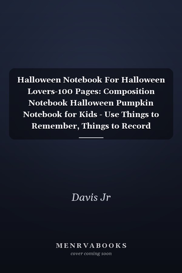 Halloween Notebook For Halloween Lovers-100 Pages: Composition Notebook Halloween Pumpkin Notebook for Kids - Use Things to Remember, Things to Record