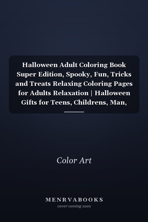 Halloween Adult Coloring Book Super Edition, Spooky, Fun, Tricks and Treats Relaxing Coloring Pages for Adults Relaxation | Halloween Gifts for Teens, Childrens, Man, Women, Girls and Boys