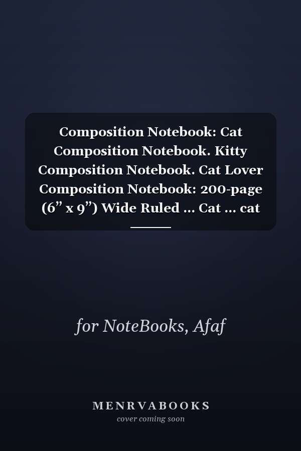 Composition Notebook: Cat Composition Notebook. Kitty Composition Notebook. Cat Lover Composition Notebook: 200-page (6” x 9”) Wide Ruled ... Cat ... cat image for cat lovers notebook journal