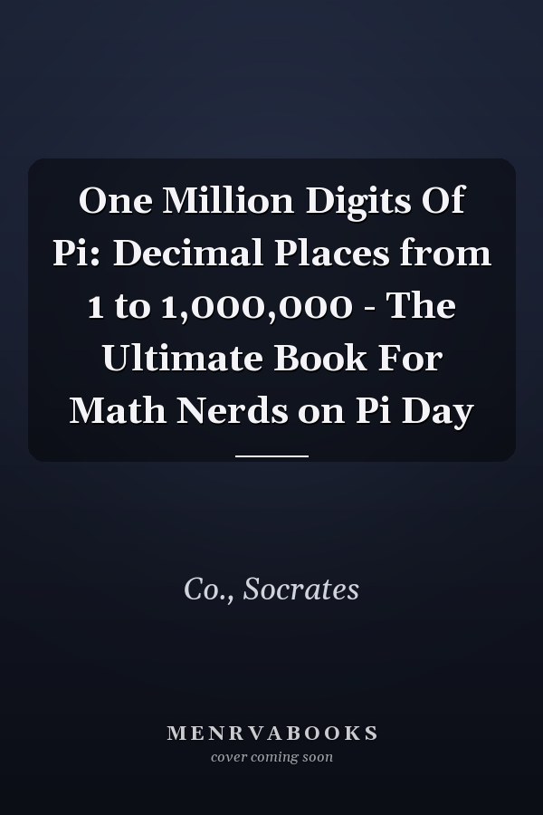 One Million Digits Of Pi: Decimal Places from 1 to 1,000,000 - The Ultimate Book For Math Nerds on Pi Day