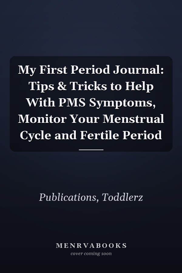 My First Period Journal: Tips & Tricks to Help With PMS Symptoms, Monitor Your Menstrual Cycle and Fertile Period