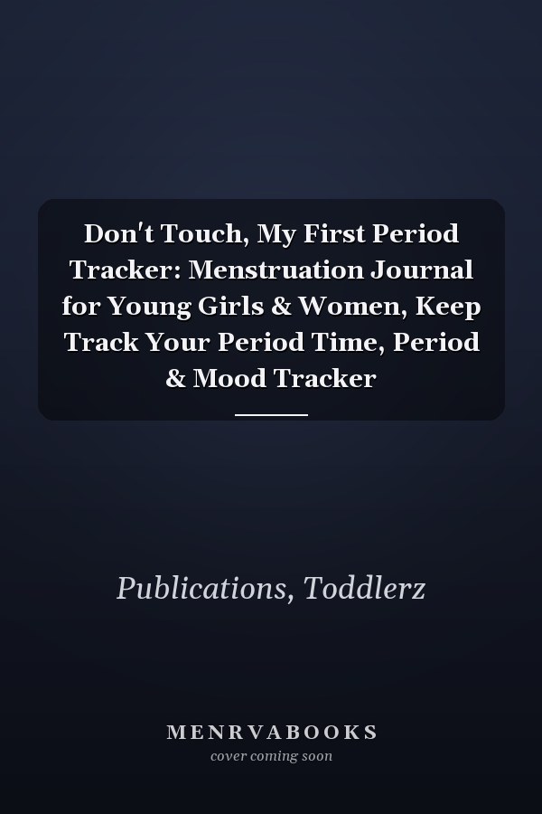 Don't Touch, My First Period Tracker: Menstruation Journal for Young Girls & Women, Keep Track Your Period Time, Period & Mood Tracker
