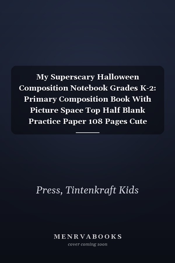 My Superscary Halloween Composition Notebook Grades K-2: Primary Composition Book With Picture Space  Top Half Blank Practice Paper  108 Pages  Cute Halloween Gift For Kids
