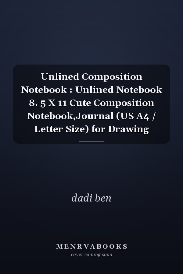 Unlined Composition Notebook : Unlined Notebook 8. 5 X 11 Cute Composition Notebook,Journal (US A4 / Letter Size) for Drawing