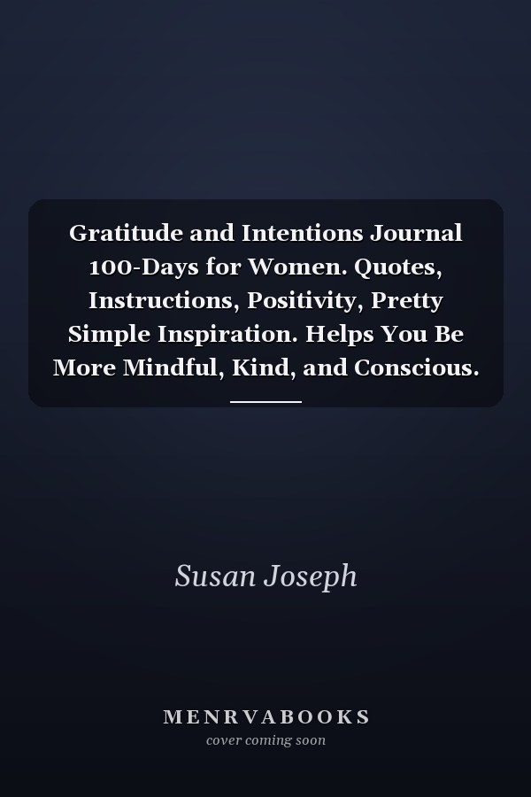 Gratitude and Intentions Journal 100-Days for Women. Quotes, Instructions, Positivity, Pretty Simple Inspiration. Helps You Be More Mindful, Kind, and Conscious. Feel Good Every Day. Thoughts Are Life