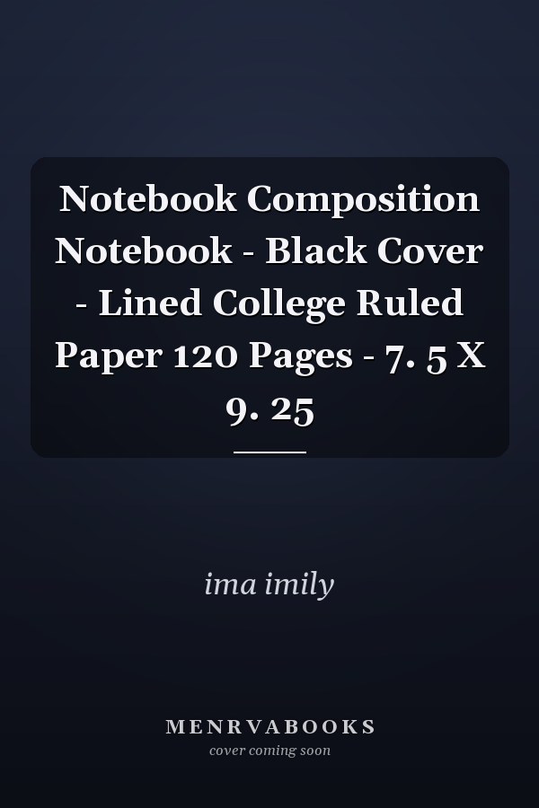 Notebook Composition Notebook - Black Cover - Lined College Ruled Paper 120 Pages - 7. 5 X 9. 25
