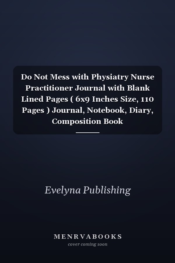 Do Not Mess with Physiatry Nurse Practitioner Journal with Blank Lined Pages ( 6x9 Inches Size, 110 Pages ) Journal, Notebook, Diary, Composition Book