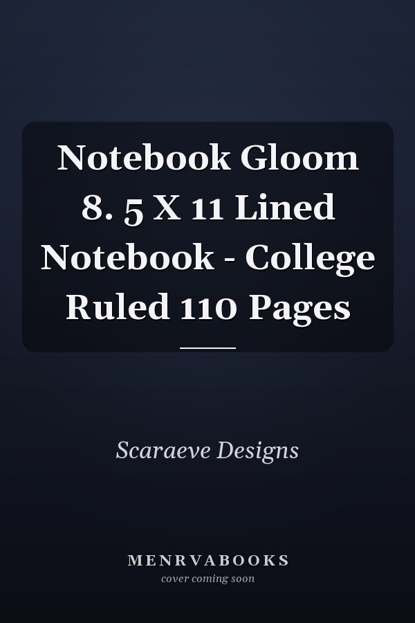 Notebook Gloom 8. 5 X 11 Lined Notebook - College Ruled 110 Pages