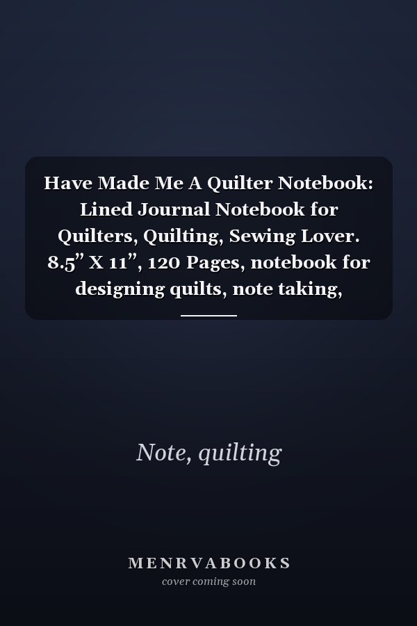 Have Made Me A Quilter Notebook: Lined Journal Notebook for Quilters, Quilting, Sewing Lover. 8.5” X 11”, 120 Pages, notebook for designing quilts, note taking, plotting, planning & scheming