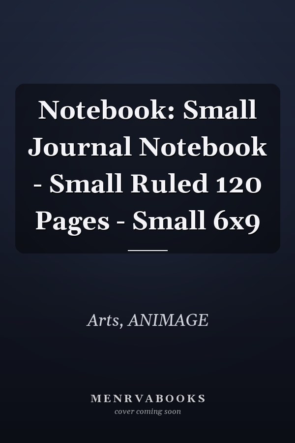 Notebook: Small Journal Notebook - Small Ruled 120 Pages - Small 6x9