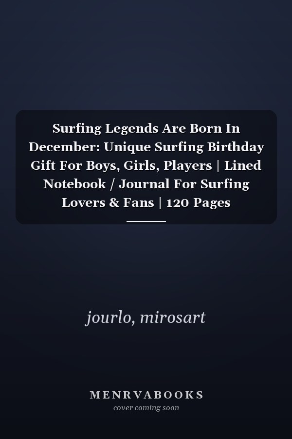 Surfing Legends Are Born In December: Unique Surfing Birthday Gift For Boys, Girls, Players | Lined Notebook / Journal For Surfing Lovers & Fans | 120 Pages