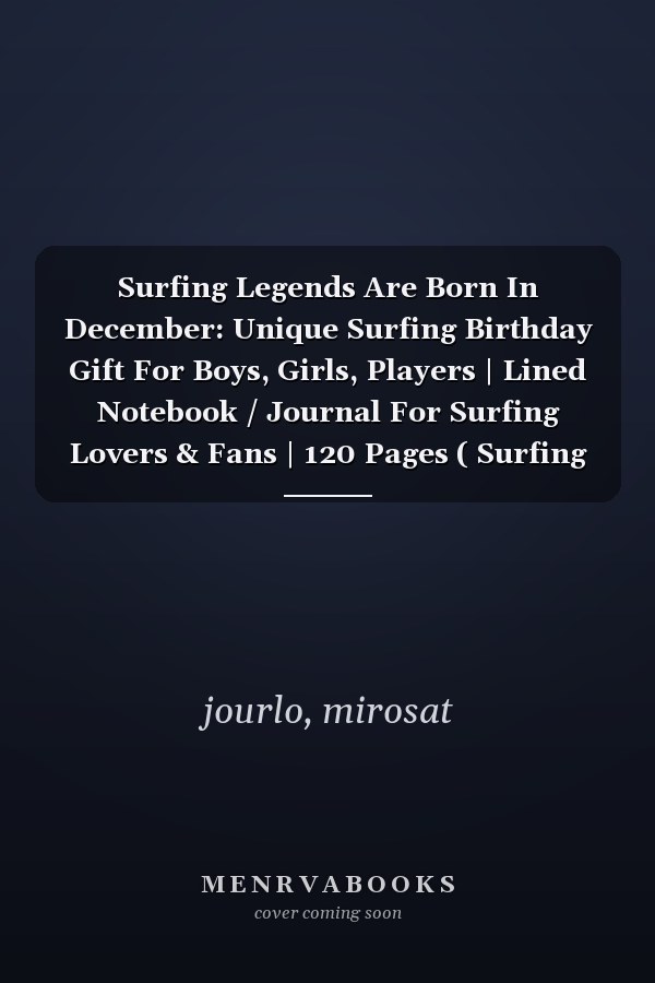 Surfing Legends Are Born In December: Unique Surfing Birthday Gift For Boys, Girls, Players | Lined Notebook / Journal For Surfing Lovers & Fans | 120 Pages ( Surfing Birthday Gifts )