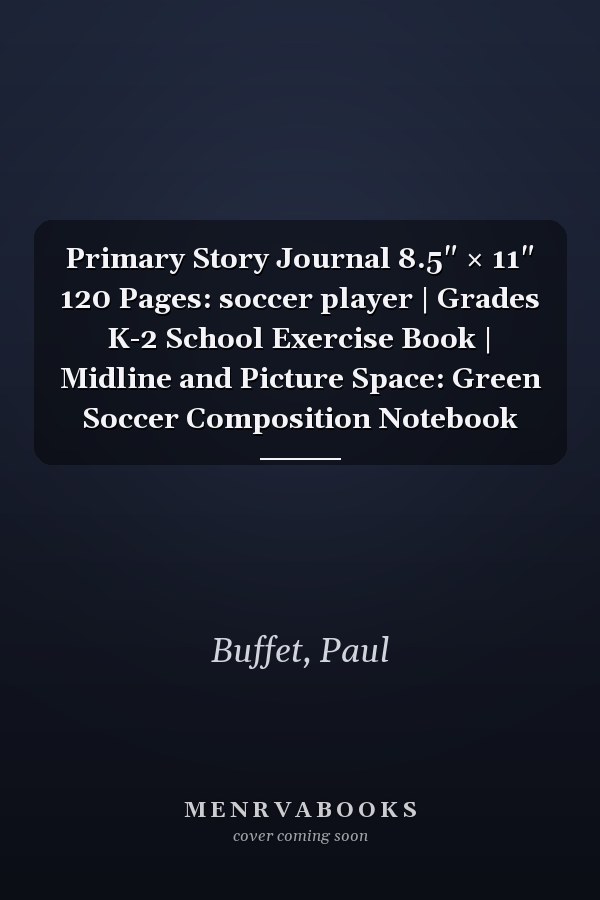 Primary Story Journal 8.5" × 11" 120 Pages: soccer player | Grades K-2 School Exercise Book | Midline and Picture Space: Green Soccer Composition Notebook