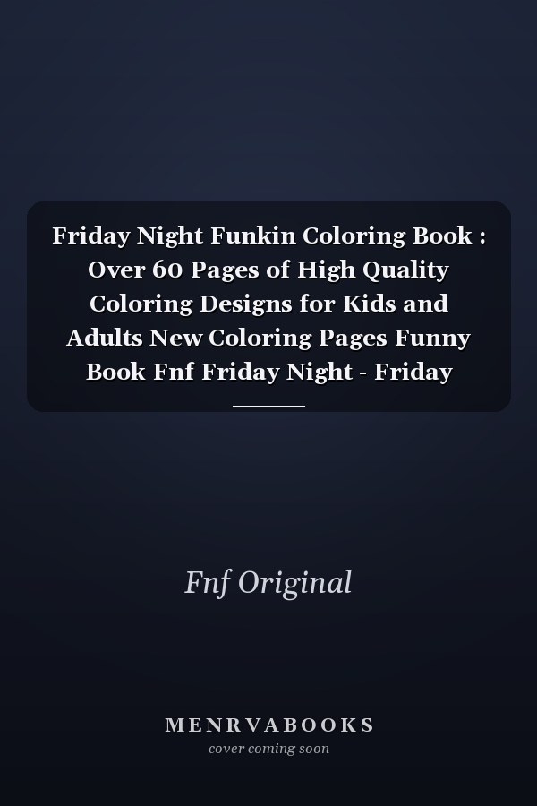 Friday Night Funkin Coloring Book : Over 60 Pages of High Quality Coloring Designs for Kids and Adults New Coloring Pages Funny Book Fnf Friday Night - Friday Night - Fnf Game